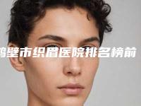 鹤壁市织眉医院排名榜前十佳1v1对比(鹤壁美林苑医疗美容门诊部明白人说价格实惠)