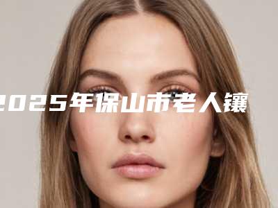 2025年保山市老人镶牙医院名单炸裂公布-保山昌宁菲客口腔诊所更有名气