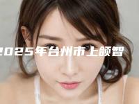 2025年台州市上颌智齿倾斜颊向阻生价格(收费标准)2025版均价公布（台州市上颌智齿倾斜颊向阻生价格要准备多少）