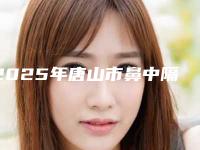 2025年唐山市鼻中隔扭曲做手术整形医院排行top10强口碑实力俱佳