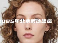 2025年北京假体隆鼻5家超火公立医院排行榜公布,怎么选不纠结!