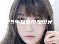 2025年宜春市隐形牙套钢牙医院在榜清单前十强实力大评比-宜春市隐形牙套钢牙口腔医院