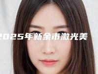 2025年新余市激光美容祛痘疤医院排行前十一览名单发布(新余丽悦都医疗美容诊所霸榜第一)