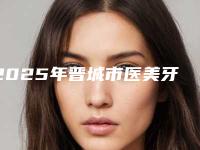 2025年晋城市医美牙龈雕刻价格一览及机构实力解析