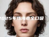 2025年珠海市全口吸附义齿医院排行榜top10强权威更新-珠海粤桂牙博仕口腔门诊部技术实力优异