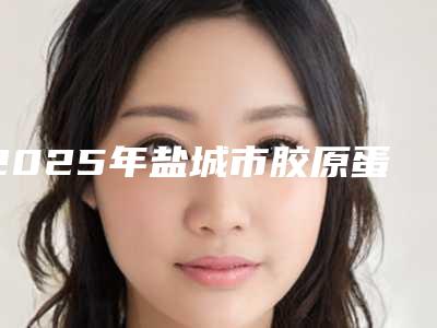 2025年盐城市胶原蛋白丰唇整形医院排行前十口碑实力俱佳