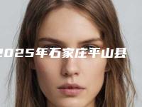 2025年石家庄平山县脂肪丰面颊哪家医院更专业