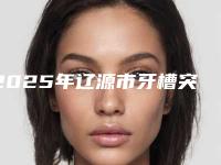 2025年辽源市牙槽突裂手术医院排名前十名单被揭开-辽源市牙槽突裂手术口腔医院