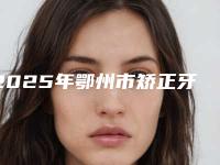 2025年鄂州市矫正牙齿改善嘴唇医院上榜清单实力技术响当当-鄂州市矫正牙齿改善嘴唇口腔医院