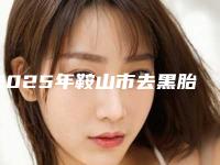 2025年鞍山市去黑胎记医院排名top10提前预览(鞍山市去黑胎记整形医院)