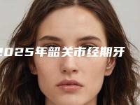 2025年韶关市经期牙齿修复治疗价格表一览出炉